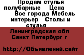 Продам стулья полубарные  › Цена ­ 13 000 - Все города Мебель, интерьер » Столы и стулья   . Ленинградская обл.,Санкт-Петербург г.